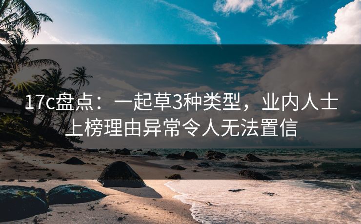 17c盘点：一起草3种类型，业内人士上榜理由异常令人无法置信